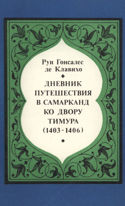 Клавихо, Руи Гонсалес де. Дневник путешествия в Самарканд ко двору Тимура (1403—1406). Пер. со староиспанского, предисл. и коммент. И.С. Мироковой