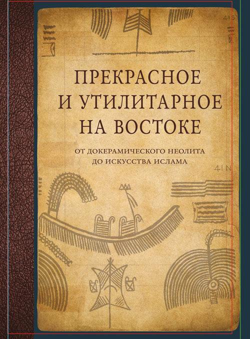 Прекрасное и утилитарное на Востоке. От докерамического неолита до искусства ислама 