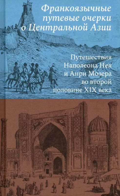  Франкоязычные путевые очерки о Центральной Азии: Путешествия Наполеона Нея и Анри Мозера во второй половине XIX века